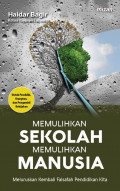 Memulihkan Sekolah Memulihkan Manusia : Meluruskan Kembali Falsafah Pendidikan Kita