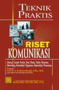 Teknis Praktis Riset Komunikasi : Disertai Cotoh Praktis Riset Media, Public Relations,  Advertising, Komunikasi Organiasi, Komunikasi Pemasaran